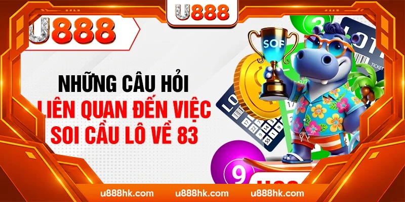 Những câu hỏi liên quan đến việc soi cầu lô về 83 Những câu hỏi liên quan đến việc soi cầu lô về 83