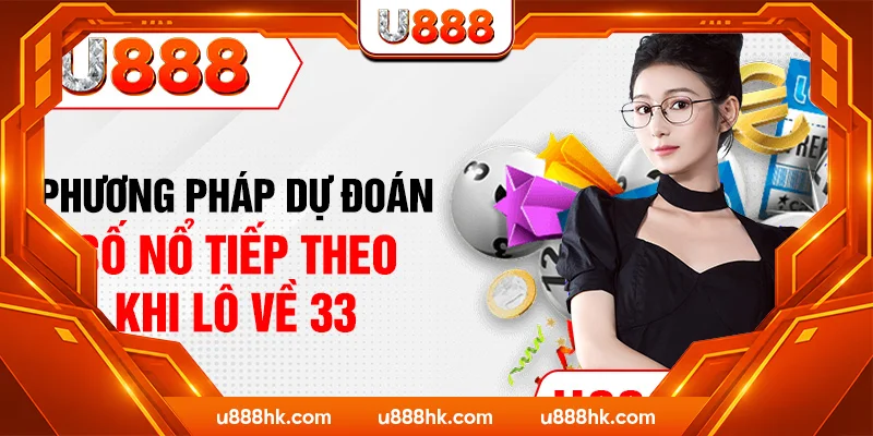 Phương pháp dự đoán số nổ tiếp theo khi lô về 33 Phương pháp dự đoán số nổ tiếp theo khi lô về 33